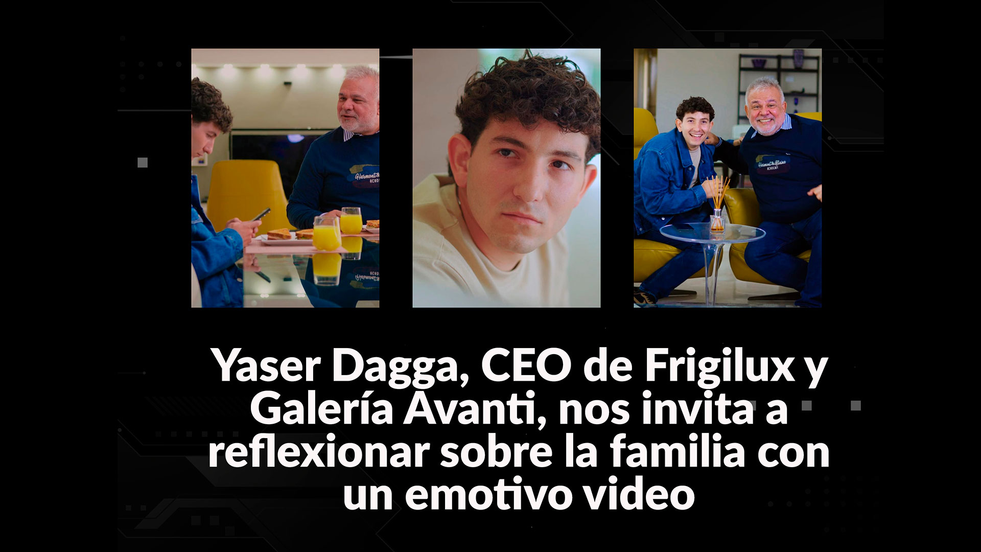 Yaser Dagga, CEO de Frigilux y Galería Avanti, nos Invita a Reflexionar sobre la Familia con un Emotivo Video